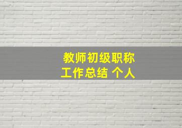 教师初级职称工作总结 个人